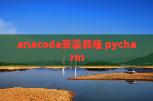 anacoda安装教程 pycharm